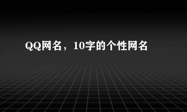 QQ网名，10字的个性网名