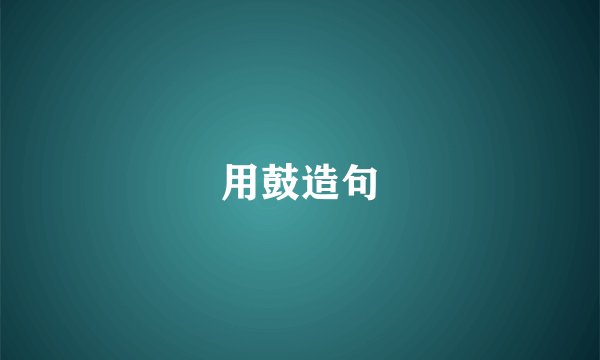 用鼓造句
