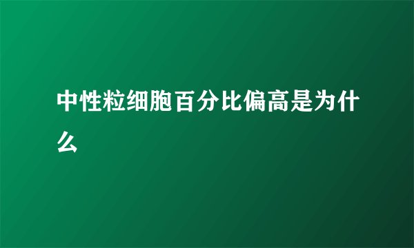 中性粒细胞百分比偏高是为什么