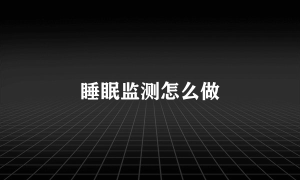 睡眠监测怎么做
