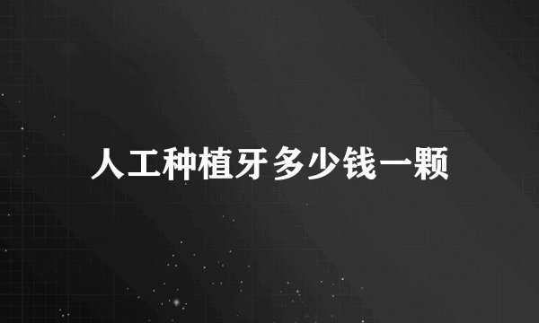 人工种植牙多少钱一颗