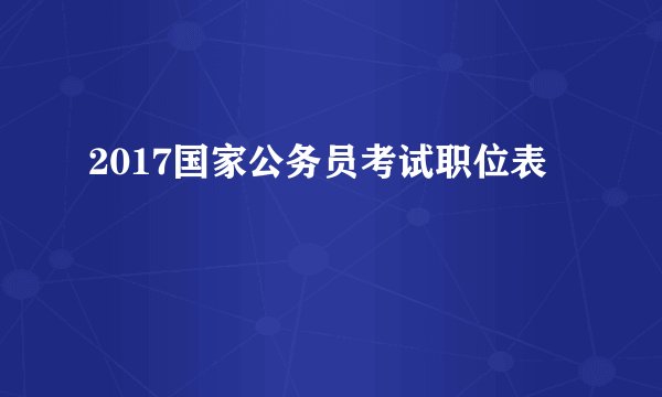 2017国家公务员考试职位表