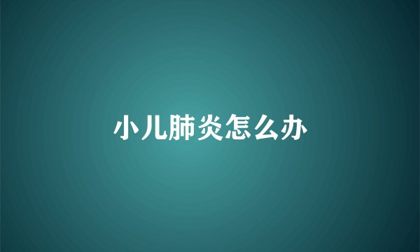 小儿肺炎怎么办