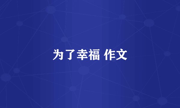 为了幸福 作文