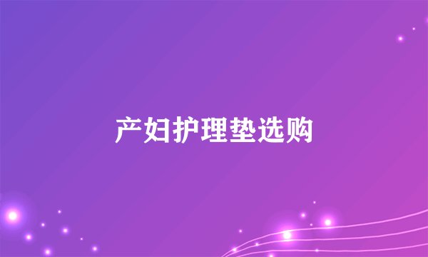 产妇护理垫选购