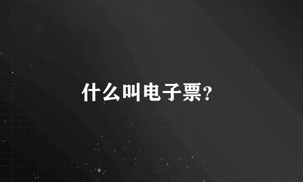 什么叫电子票？