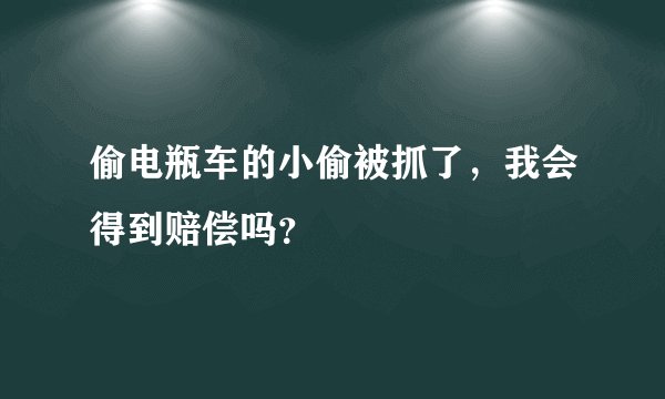 偷电瓶车的小偷被抓了,我会得到赔偿吗?