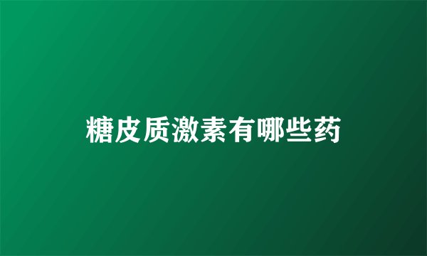 糖皮质激素有哪些药