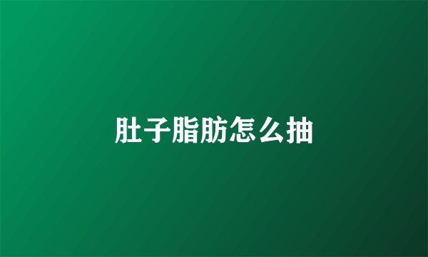 肚子脂肪怎么抽