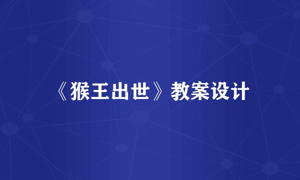 《猴王出世》教案设计