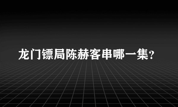 龙门镖局陈赫客串哪一集？