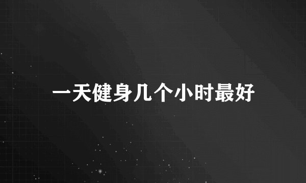 一天健身几个小时最好