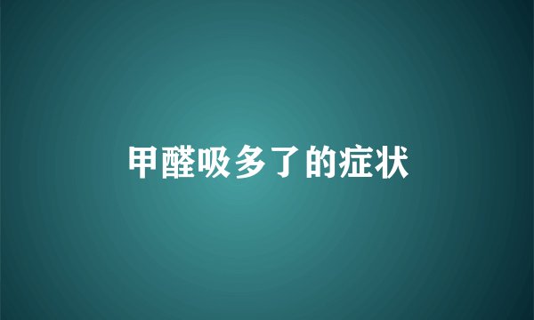 甲醛吸多了的症状