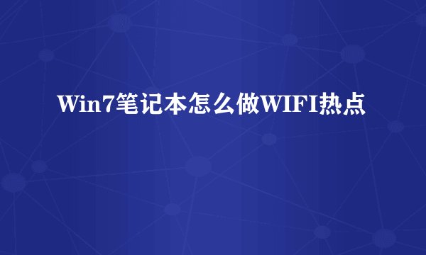 Win7笔记本怎么做WIFI热点