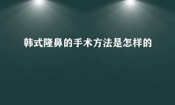 韩式隆鼻的手术方法是怎样的