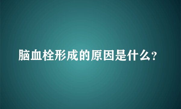 脑血栓形成的原因是什么？