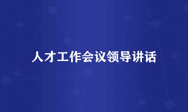 人才工作会议领导讲话