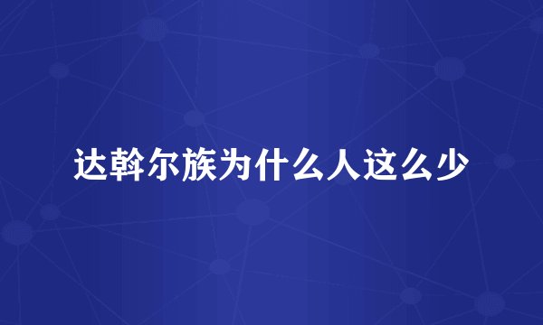 达斡尔族为什么人这么少