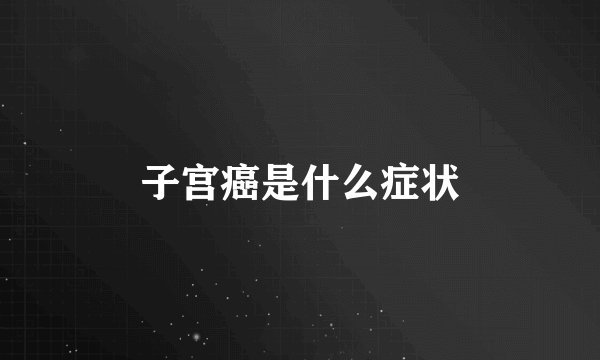 子宫癌是什么症状