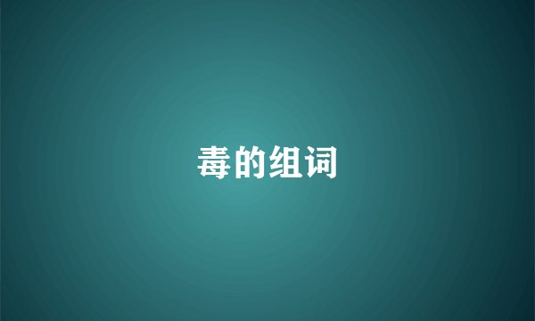 毒的组词