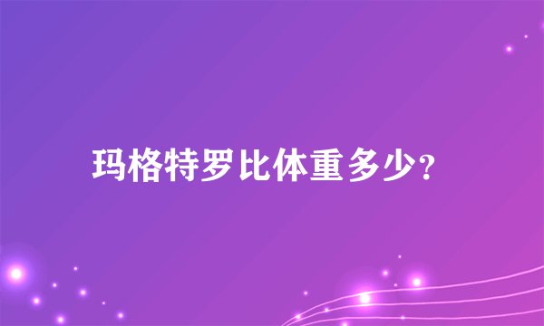玛格特罗比体重多少?