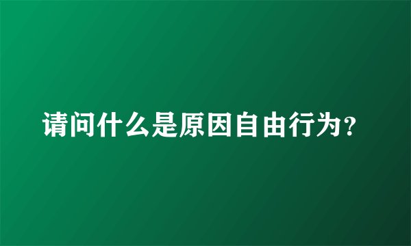 请问什么是原因自由行为?