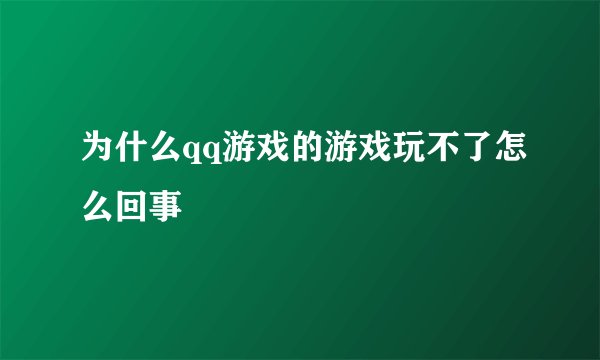 为什么qq游戏的游戏玩不了怎么回事