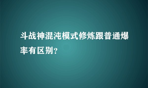 斗战神混沌模式修炼跟普通爆率有区别？