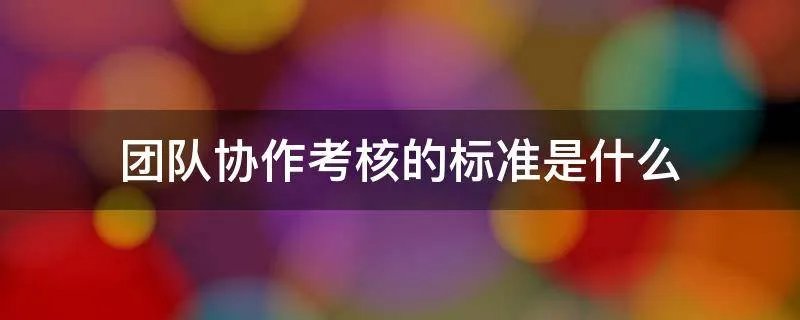 团队协作考核的标准是什么