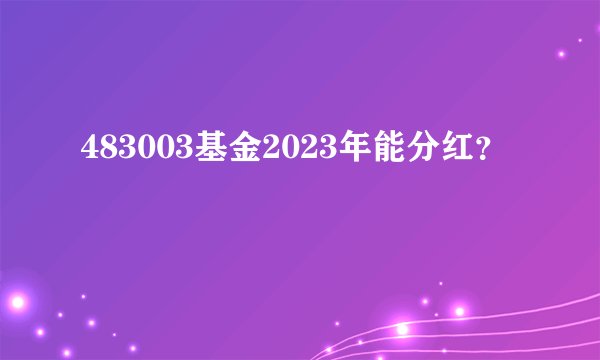 483003基金2023年能分红？