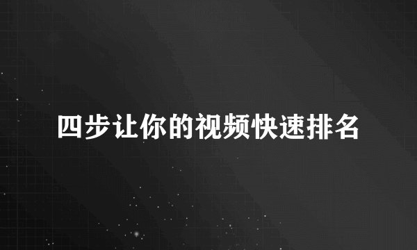 四步让你的视频快速排名