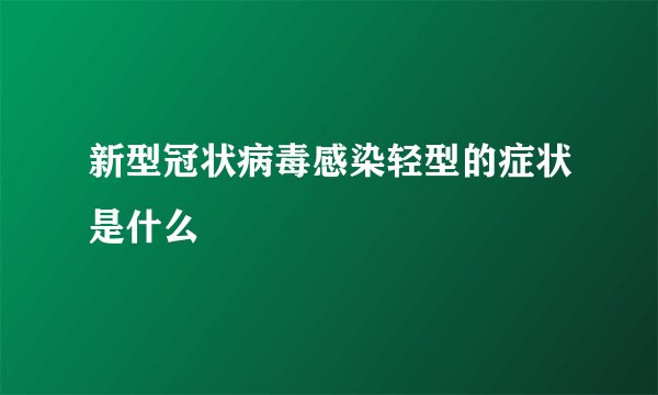 新型冠状病毒感染轻型的症状是什么