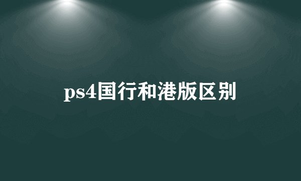 ps4国行和港版区别
