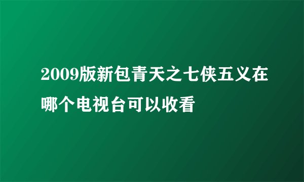 2009版新包青天之七侠五义在哪个电视台可以收看