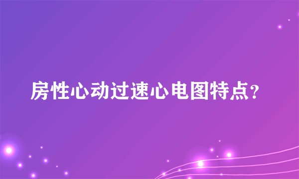 房性心动过速心电图特点？