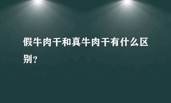 假牛肉干和真牛肉干有什么区别?