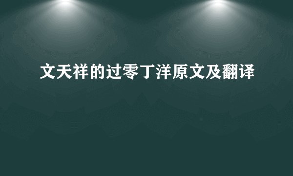 文天祥的过零丁洋原文及翻译