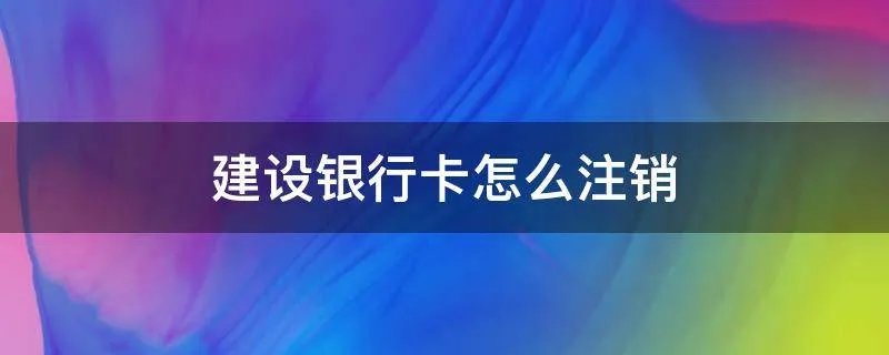建设银行卡怎么注销