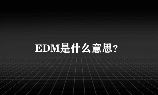 EDM是什么意思?