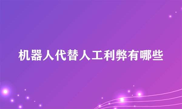 机器人代替人工利弊有哪些