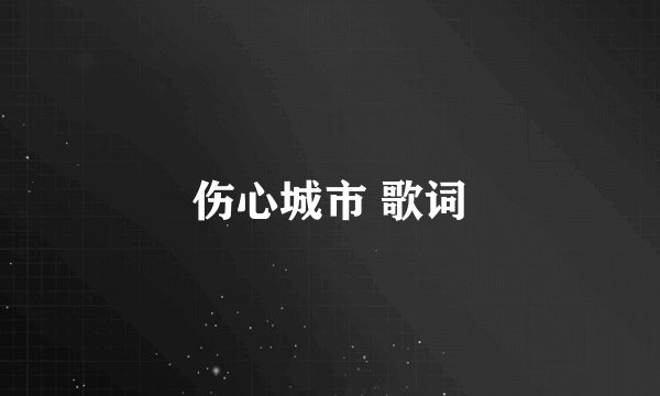 伤心城市 歌词