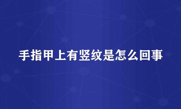 手指甲上有竖纹是怎么回事