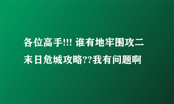 各位高手!!! 谁有地牢围攻二末日危城攻略??我有问题啊