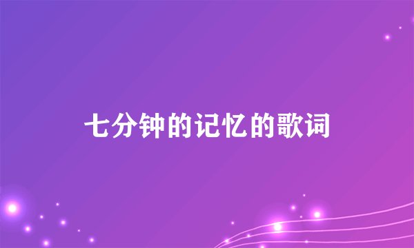 七分钟的记忆的歌词