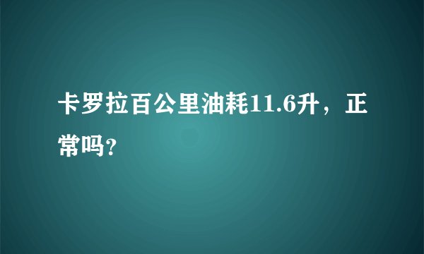 卡罗拉百公里油耗11.6升，正常吗？