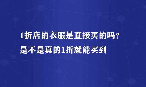 1折店的衣服是直接买的吗？是不是真的1折就能买到