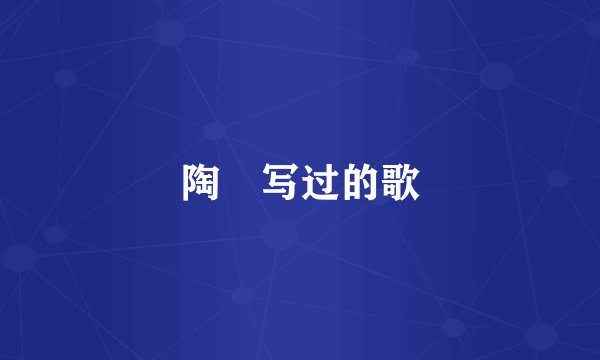 陶喆写过的歌