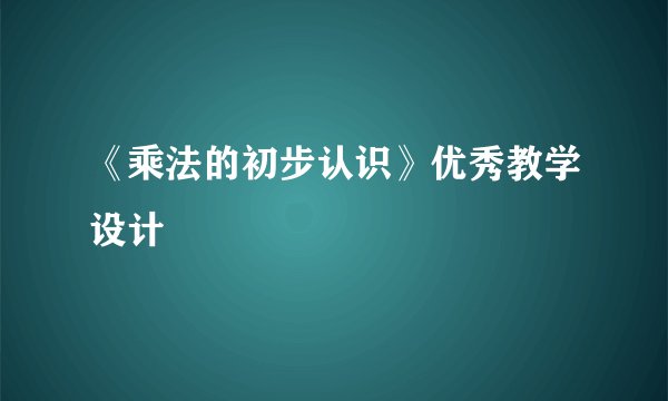 《乘法的初步认识》优秀教学设计