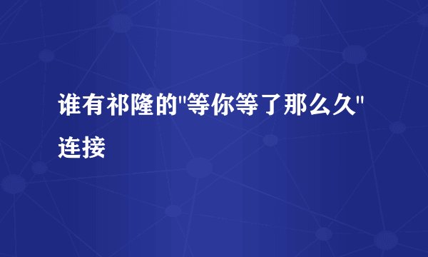 谁有祁隆的