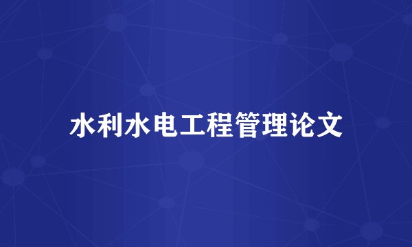 水利水电工程管理论文